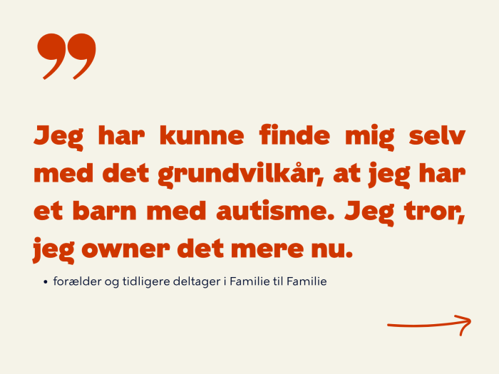 Jeg kunne finde mig selv med det grundvilkår, at jeg har et barn med autisme. Jeg tror, jeg owner det mere nu. Citat fra tidligere deltager