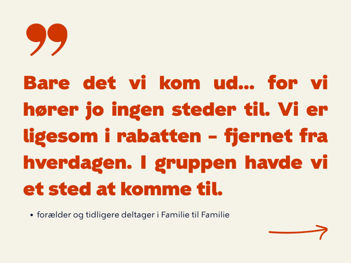 Bare det vi kom ud... for vi hører jo ingen steder til. Vi er ligesom i rabatten - fjernet fra hverdagen. I gruppen havde vi et sted at komme til. Citat af tidligere deltager